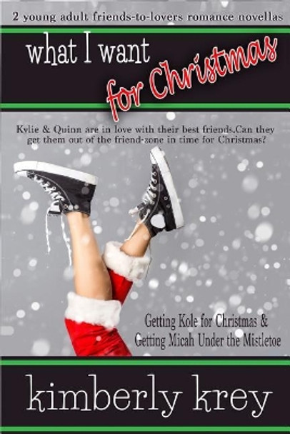 What I Want for Christmas: Two Young Adult Romance Novellas by Kimberly Krey 9781730978555