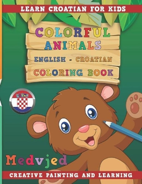 Colorful Animals English - Croatian Coloring Book. Learn Croatian for Kids. Creative Painting and Learning. by Nerdmediaen 9781731132192