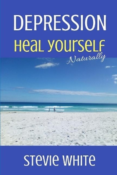 Depression: Heal Yourself Naturally by MR Stevie White 9781720546580