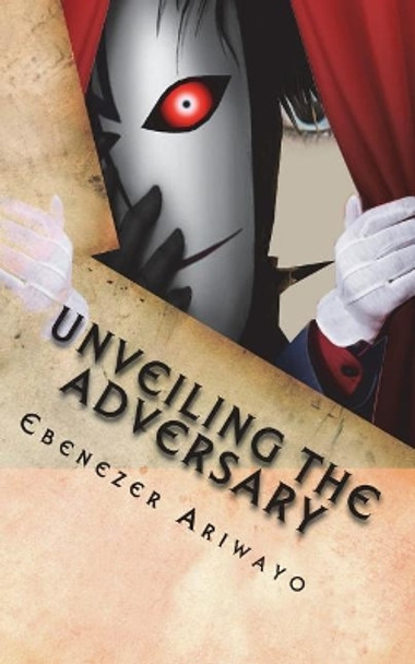 Unveiling the Adversary: Who Is the Adversary? by Ebenezer O Ariwayo 9781721896110