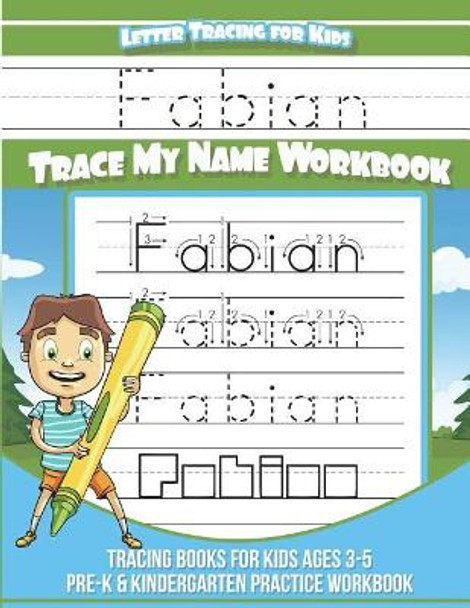 Fabian Letter Tracing for Kids Trace My Name Workbook: Tracing Books for Kids Ages 3 - 5 Pre-K & Kindergarten Practice Workbook by Yolie Davis 9781721945924