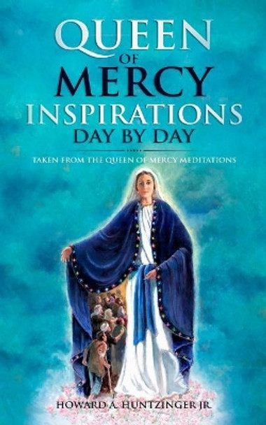 Queen of Mercy Inspirations Day by Day: Taken from the Queen of Mercy Meditations by Howard a Huntzinger Jr 9781722900427