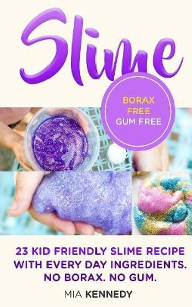 Slime: 23 Kid Friendly Slime Recipes with Everyday Ingredients by Mia Kennedy 9781725022812