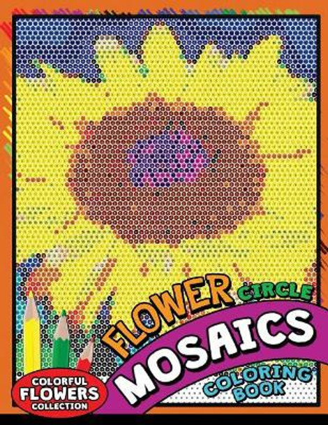 Flower circle Mosaics Coloring Book: Colorful Animals Coloring Pages Color by Number Puzzle by Kodomo Publishing 9781725180062