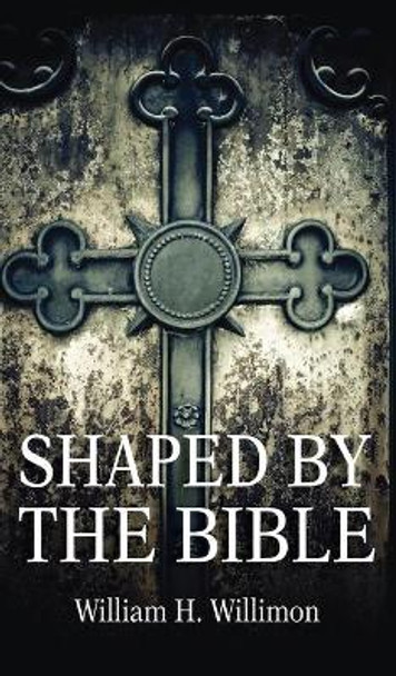 Shaped by the Bible by Will Willimon 9781725274709