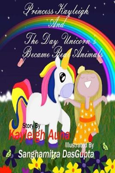Princess Kayleigh: The Day Unicorns Became Real Animals by Sanghamitra Dasgupta 9781725557031