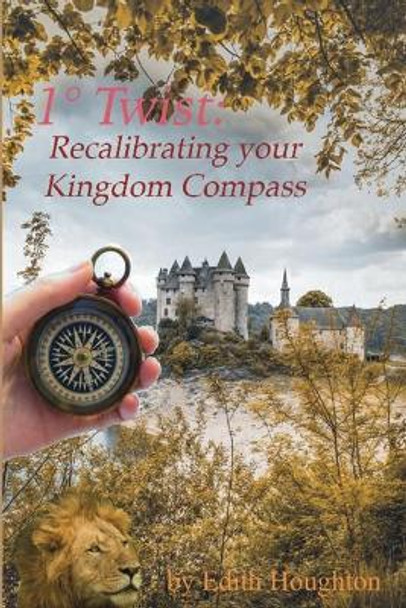 1 Degrees Twist: Recalibrating Your Kingdom Compass by Edith Houghton 9781733309073