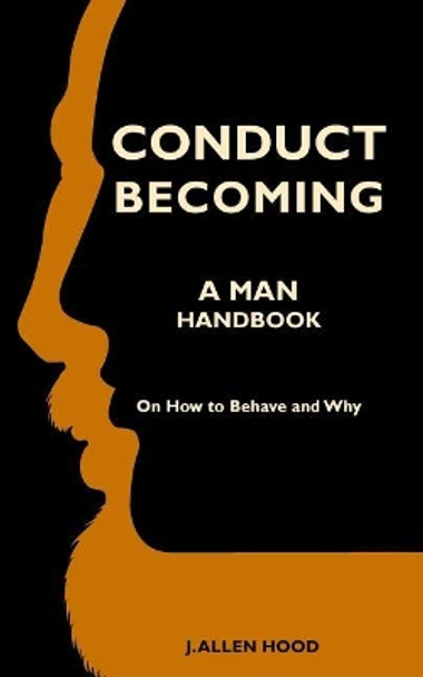 Conduct Becoming a Man: Handbook on How to Behave and Why by J Allen Hood 9781733524506