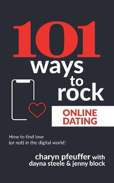 101 Ways to Rock Online Dating: How to find love (or not) in the digital world! by Dayna Steele 9781733792431