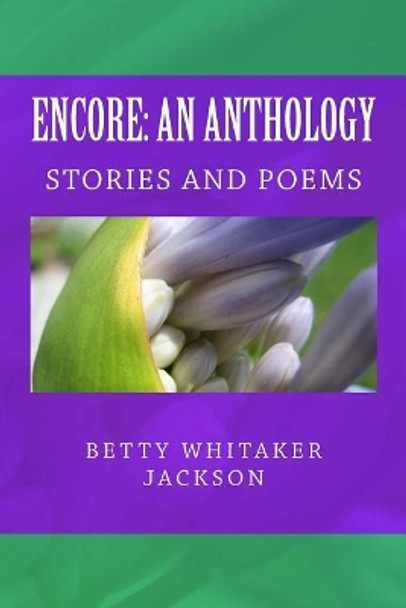 Encore: An Anthology: Stories and Poems by Betty Whitaker Jackson 9781729570814