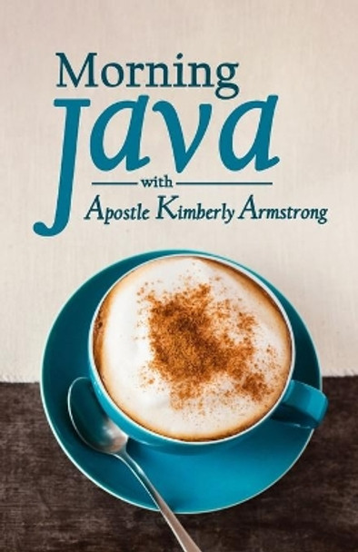 Morning Java with Apostle Kimberly Armstrong by Kimberly Armstrong 9781734068504