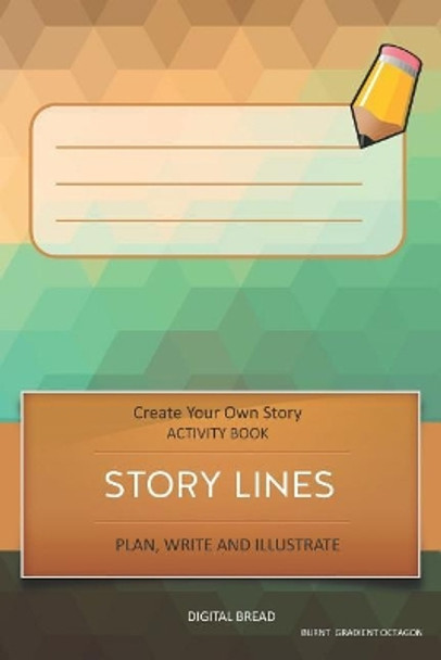 Story Lines - Create Your Own Story Activity Book, Plan Write and Illustrate: Unleash Your Imagination, Write Your Own Story, Create Your Own Adventure with Over 16 Templates Burnt Gradient Octagon by Digital Bread 9781728927411