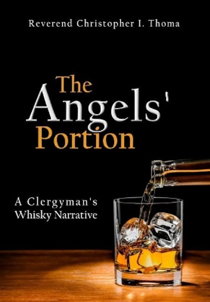 The Angels' Portion: A Clergyman's Whisky Narrative by Christopher Ian Thoma 9781734186109