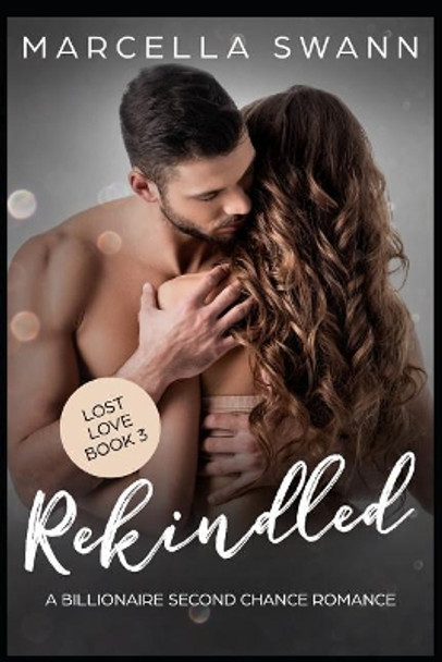 Rekindled: A Billionaire Second Chance Romance by Marcella Swann 9781729389911