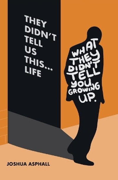 They Didn't Tell Us This...Life: What They Didn't Tell You Growing Up by Joshua Asphall 9781729624807