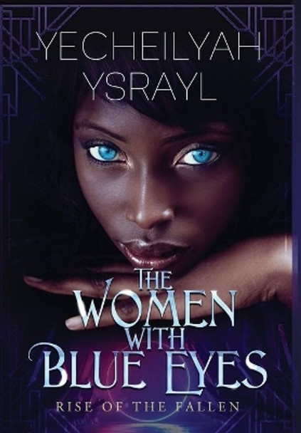 The Women with Blue Eyes: Rise of the Fallen by Yecheilyah Ysrayl 9781734924138