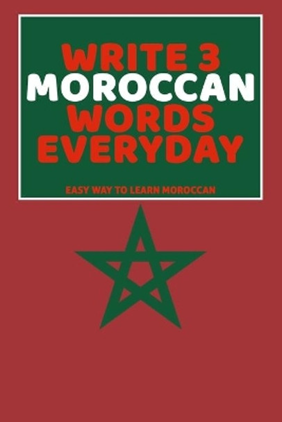 Write 3 Moroccan Words Everyday: Easy Way To Learn Moroccan by Feather Press 9798616301208