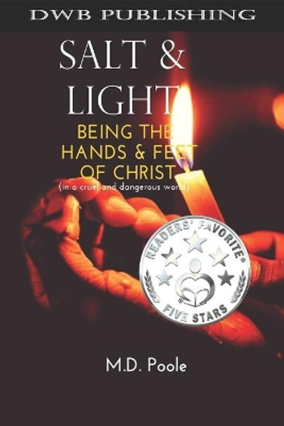 Salt & Light: Being The Hands & Feet of Christ (in a cruel and dangerous world) by Matt Poole 9781732590564