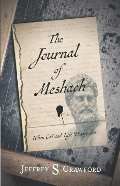 The Journal of Meshach: When God and Life Disappoint by Jeffrey S Crawford 9781732759640