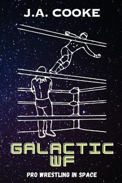 Galactic WF: Pro Wrestling in Space by J a Cooke 9781738435500