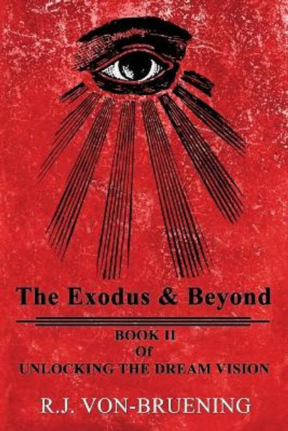 The Exodus & Beyond: Book II of UNLOCKING the DREAM VISION by R J Von-Bruening 9781732909649