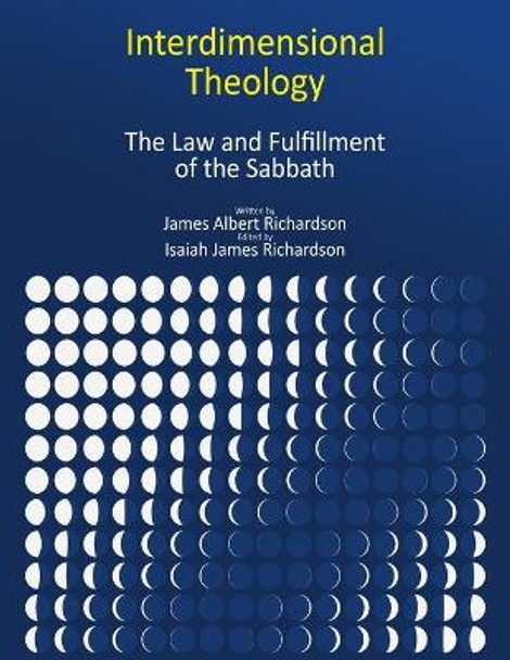 Interdimensional Theology: The Law and Fulfillment of the Sabbath by Isaiah James Richardson 9781736032015