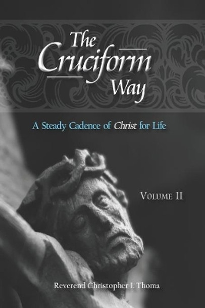 The Cruciform Way: A Steady Cadence of Christ for Life by Christopher Ian Thoma 9781736705124