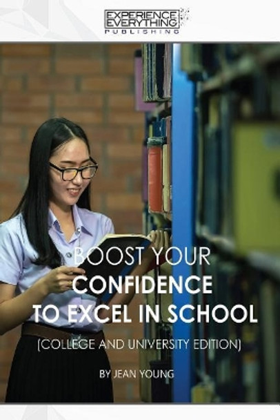 Boost Your Confidence to Excel in School College and University Edition by Experience Everything Publishing 9781773200200