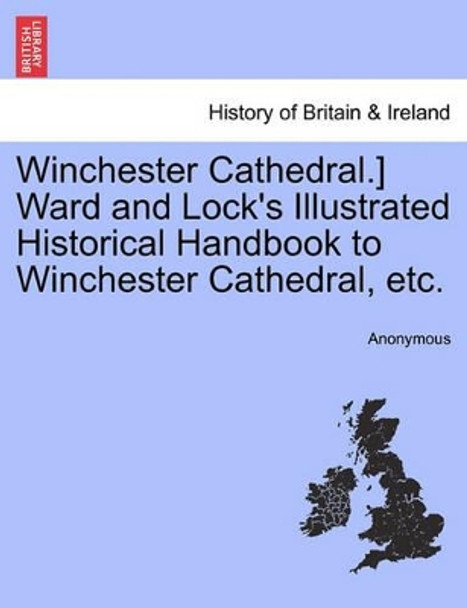 Winchester Cathedral.] Ward and Lock's Illustrated Historical Handbook to Winchester Cathedral, Etc. by Anonymous 9781241325039