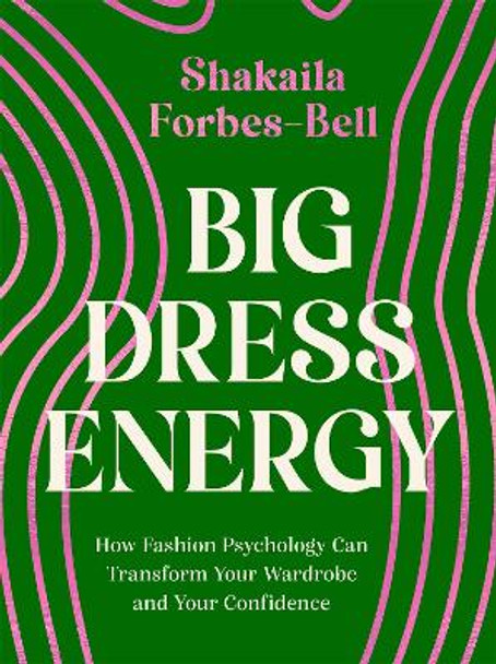 Big Dress Energy: How Fashion Psychology Can Transform Your Wardrobe and Your Confidence by Shakaila Forbes-Bell