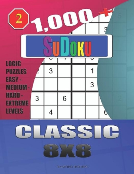 1,000 + Sudoku Classic 8x8: Logic puzzles easy - medium - hard - extreme levels by Basford Holmes 9781712029831