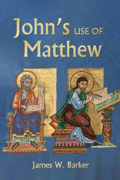 John's Use of Matthew by James W Barker 9781666714265