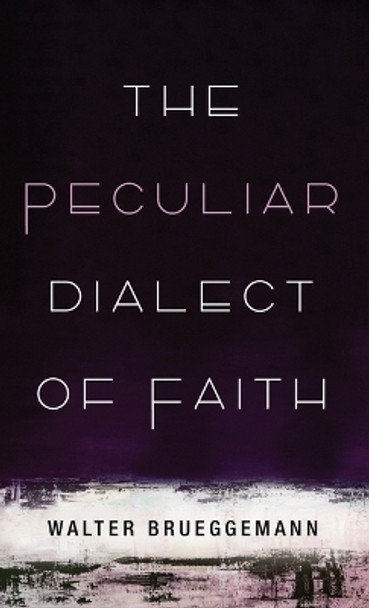 The Peculiar Dialect of Faith by Walter Brueggemann 9781666715187