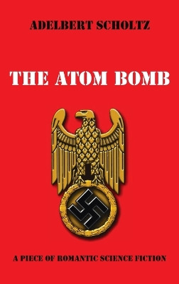 The Atom Bomb by Adelbert Scholtz 9781666743623