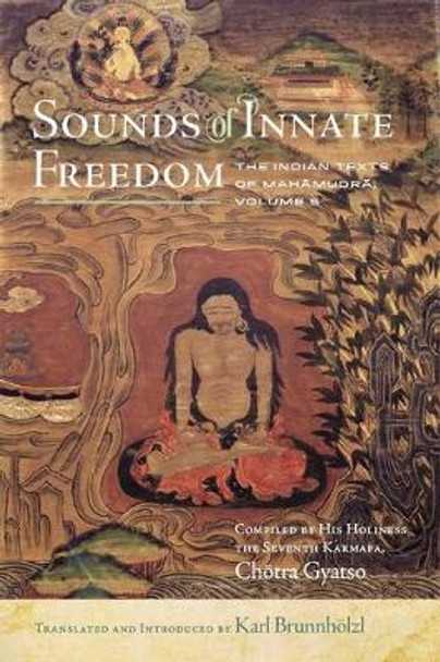 Sounds of Innate Freedom: The Indian Texts of Mahamudra, Volume 5 by Karl Brunnhölzl