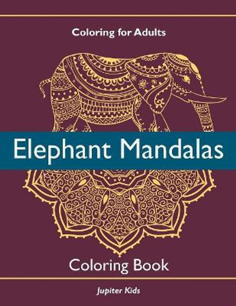 Coloring For Adults: Elephant Mandalas Coloring Book by Jupiter Kids 9781683267010