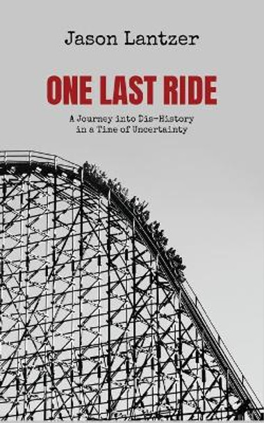 One Last Ride: A Journey into Dis-History in a Time of Uncertainty by Bob McLain 9781683902867