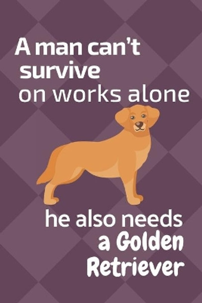 A man can't survive on works alone he also needs a Golden Retriever: For Golden Retriever Dog Fans by Wowpooch Press 9781677013036