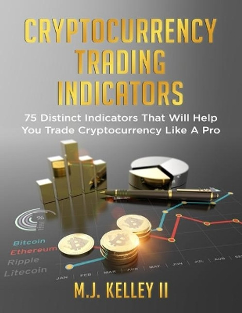 Cryptocurrency Trading Indicators by M J Kelley II 9781686602740