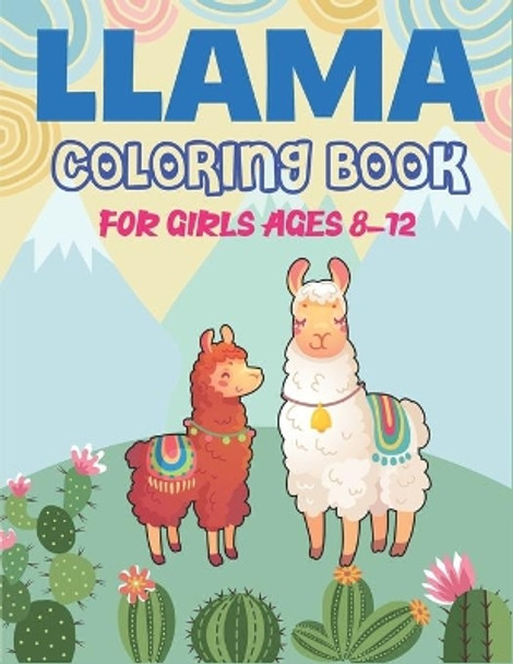 Llama Coloring Book for Girls Ages 8-12: A Cute Llama Coloring Activity Book, Awesome Gift For Girls by Mahleen Press 9781674247052