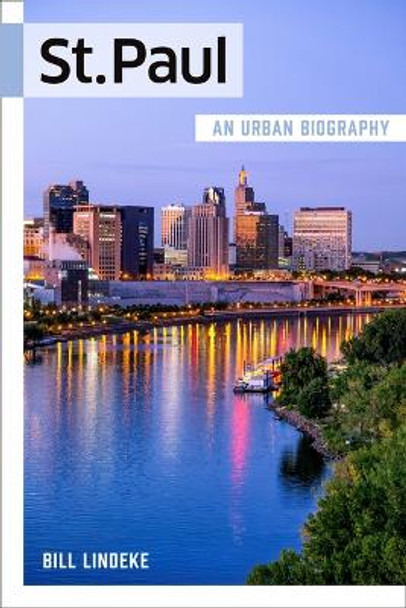 St. Paul: An Urban Biography by Bill Lindeke 9781681342009