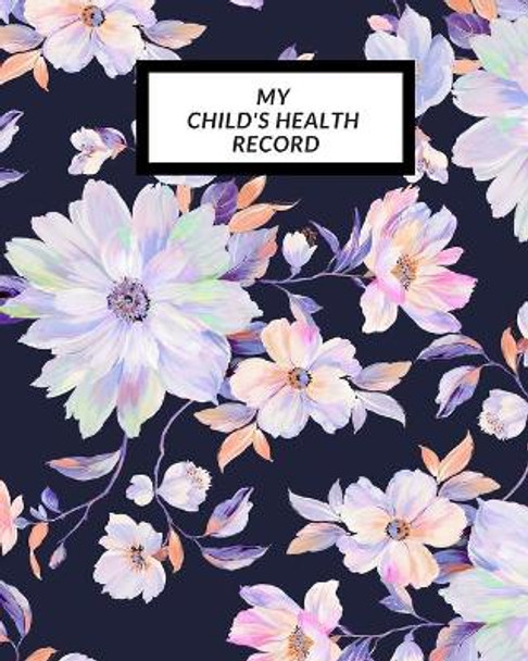 My child's Health Record: Child's Medical History To do Book, Baby 's Health keepsake Register & Information Record Log, Treatment Activities Tracker Book, Illness Behaviours and Healthy Development Reference by The Waymaker Journal 9781698551630