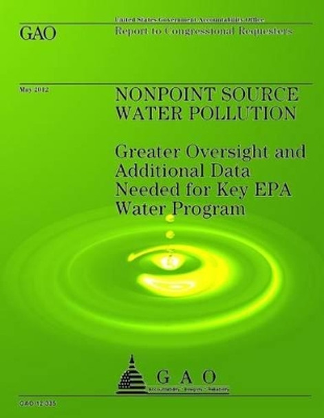 Nonpoint Source Water Pollution: Greater Oversight and Additional Data Needed for Key EPA Water Program by U S Government Accountability Office 9781491283684