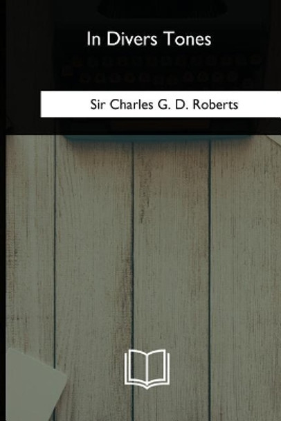 In Divers Tones by Charles G D Roberts 9781717256850