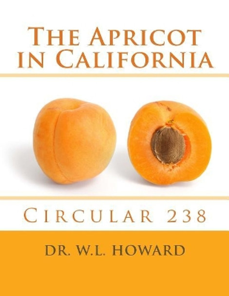 The Apricot in California: Circular 238 by Dr W L Howard 9781717264312