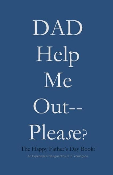 Dad Help Me Out-- Please?: The Happy Father's Day Book! by Dalva Evette Yarrington 9781717265326