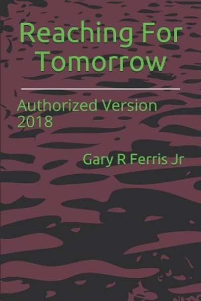 Reaching for Tomorrow: Authorized Version 2018 by Gary R Ferris, Jr. 9781717856005