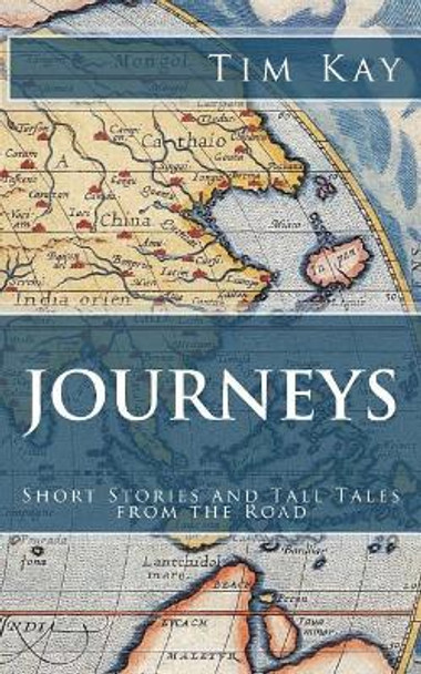 Journeys: Short Stories and Tall Tales from the Road by Tim Kay 9781718719118