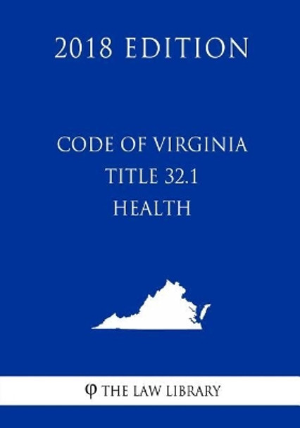 Code of Virginia - Title 32.1 - Health (2018 Edition) by The Law Library 9781719318372