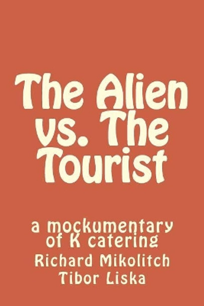 The Alien vs. The Tourist: a mockumentary of K catering by Tibor Liska 9781719381468